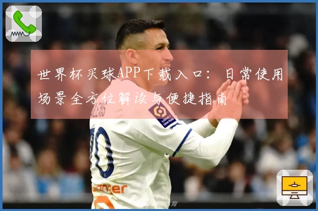 世界杯买球APP下载入口：日常使用场景全方位解读与便捷指南