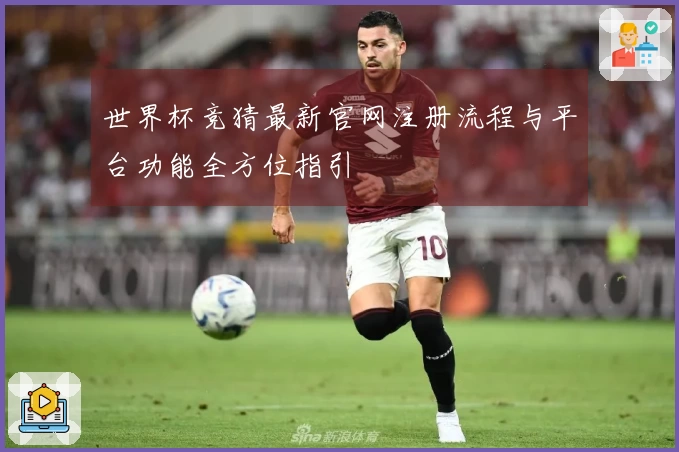 世界杯竞猜最新官网注册流程与平台功能全方位指引