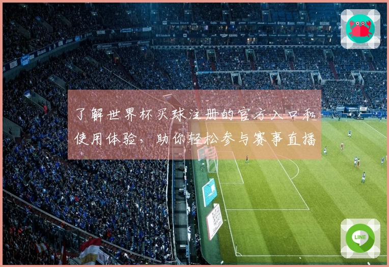了解世界杯买球注册的官方入口和使用体验，助你轻松参与赛事直播