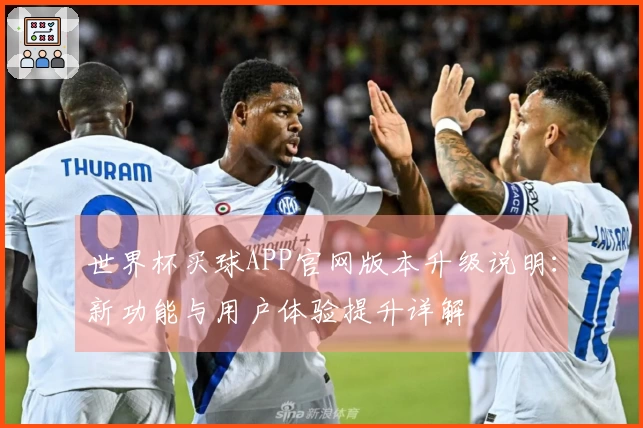 世界杯买球APP官网版本升级说明：新功能与用户体验提升详解